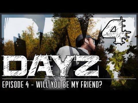 DayZ Gameplay - Episode 4: Will You Be My Friend?